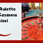 Canlı Rulette Para Kazanma Taktikleri
